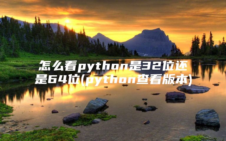 怎么看python是32位还是64位(python查看版本)