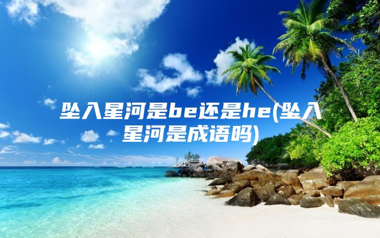 坠入星河是be还是he(坠入星河是成语吗)