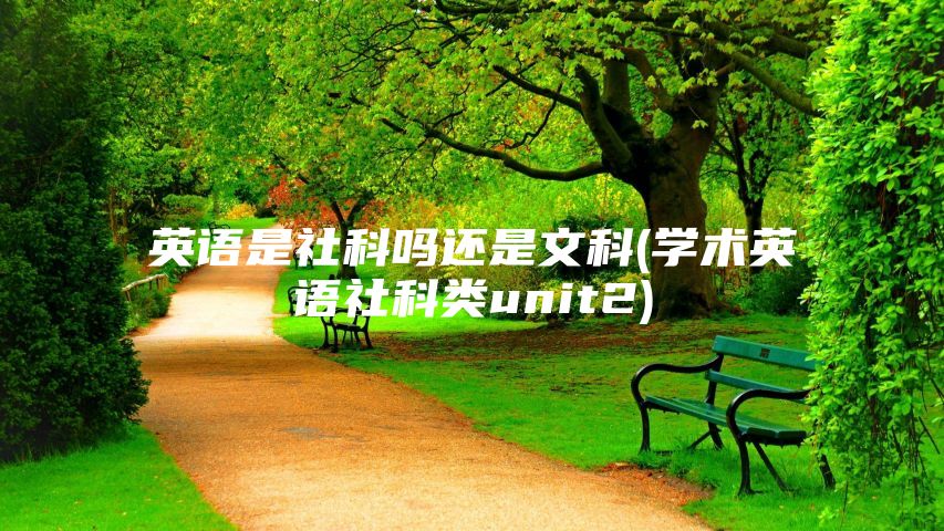 英语是社科吗还是文科(学术英语社科类unit2)