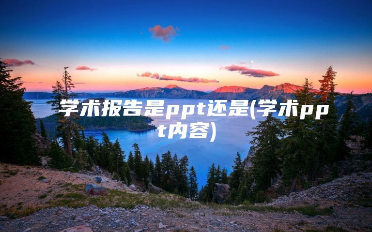 学术报告是ppt还是(学术ppt内容)