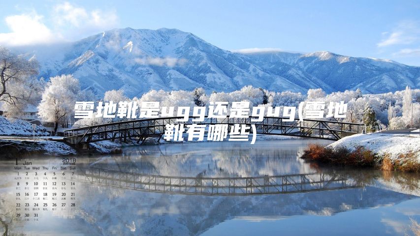 雪地靴是ugg还是gug(雪地靴有哪些)