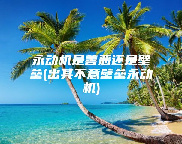 永动机是善恶还是壁垒(出其不意壁垒永动机)