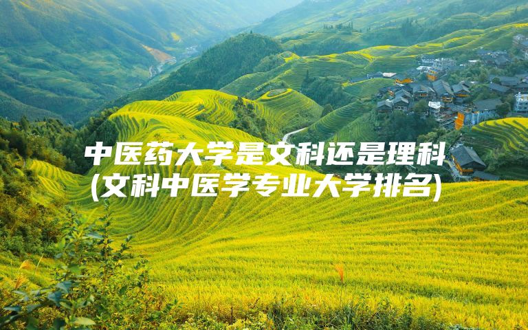 中医药大学是文科还是理科(文科中医学专业大学排名)