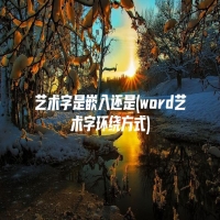 艺术字是嵌入还是(word艺术字环绕方式)