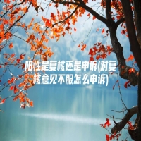 阳性是复核还是申诉(对复核意见不服怎么申诉)