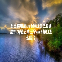 怎么看电脑usb接口是2.0还是3.0(笔记本三个usb接口怎么区分)