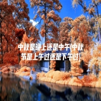 中秋是晚上还是中午(中秋节是上午过还是下午过)